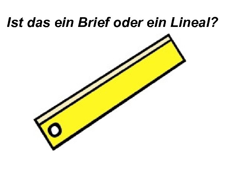 Ist das ein Brief oder ein Lineal? 
