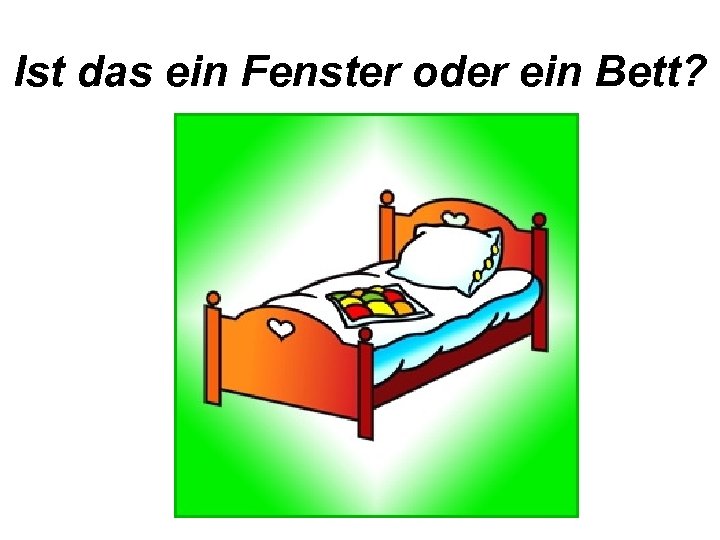 Ist das ein Fenster oder ein Bett? 
