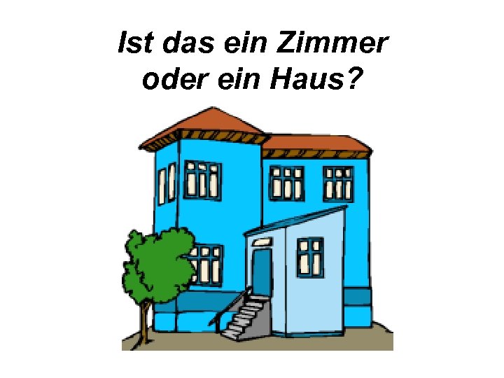 Ist das ein Zimmer oder ein Haus? 