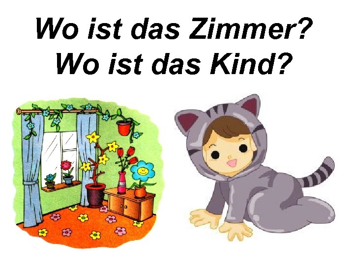 Wo ist das Zimmer? Wo ist das Kind? 