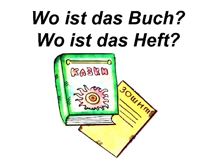 Wo ist das Buch? Wo ist das Heft? 