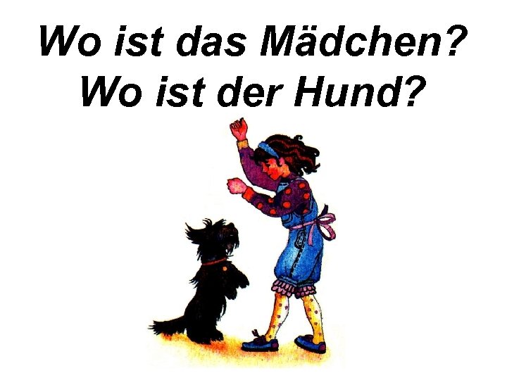 Wo ist das Mädchen? Wo ist der Hund? 