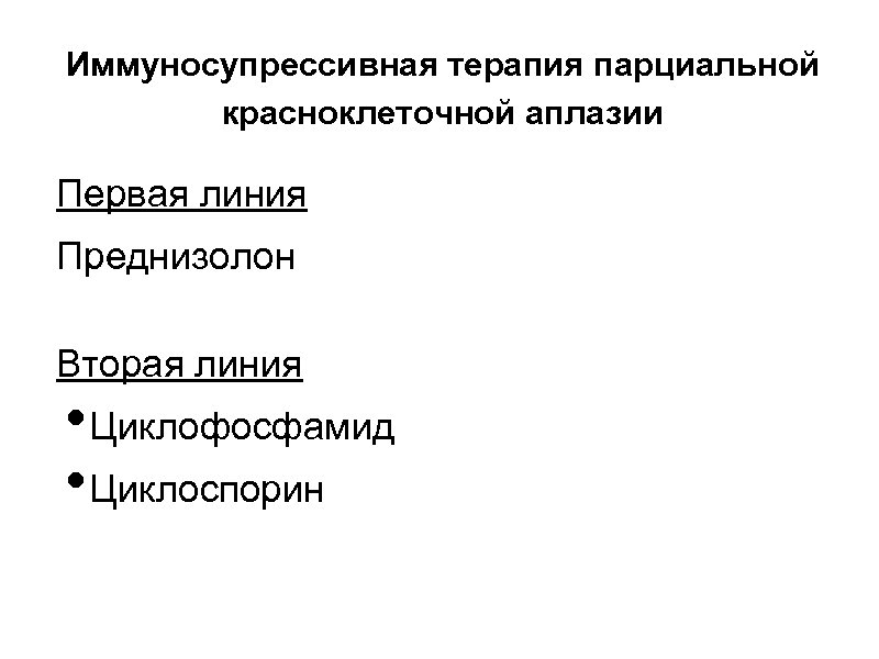 Иммуносупрессивная терапия парциальной красноклеточной аплазии Первая линия Преднизолон Вторая линия • Циклофосфамид • Циклоспорин