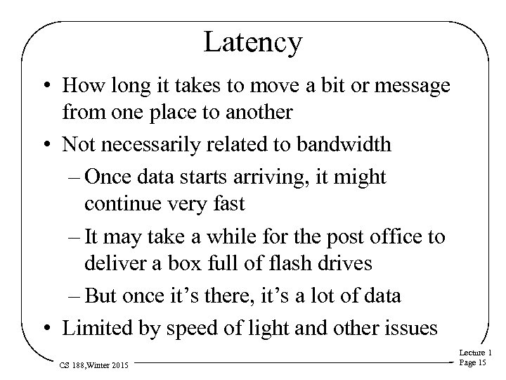 Latency • How long it takes to move a bit or message from one