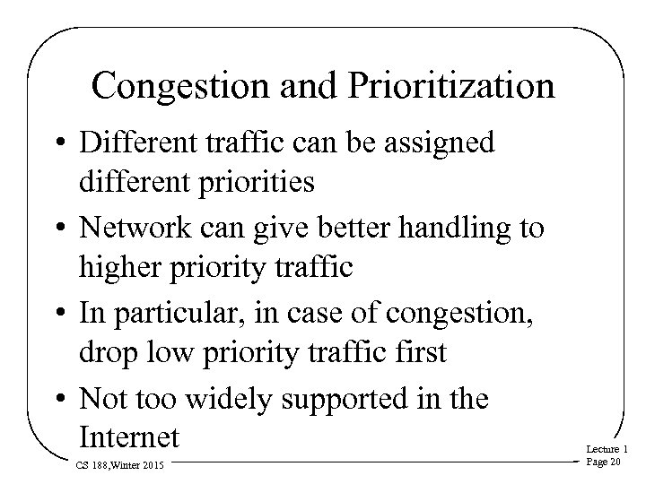 Congestion and Prioritization • Different traffic can be assigned different priorities • Network can