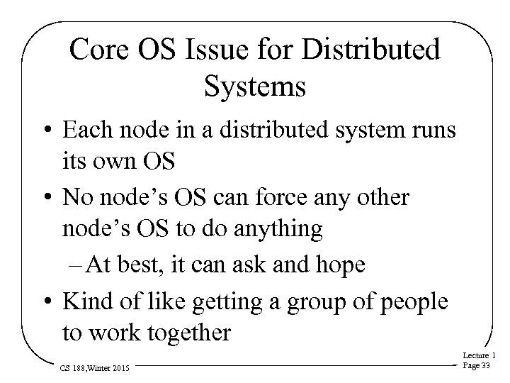 Core OS Issue for Distributed Systems • Each node in a distributed system runs
