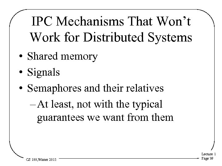 IPC Mechanisms That Won’t Work for Distributed Systems • Shared memory • Signals •