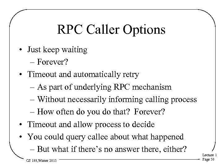 RPC Caller Options • Just keep waiting – Forever? • Timeout and automatically retry