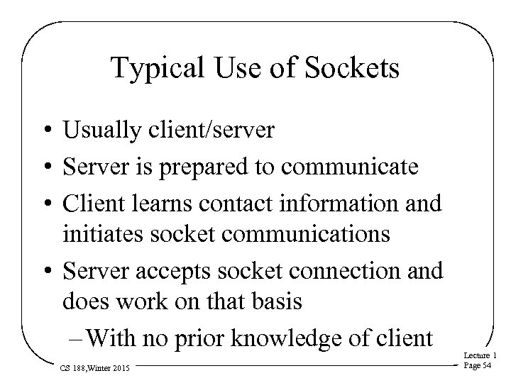 Typical Use of Sockets • Usually client/server • Server is prepared to communicate •