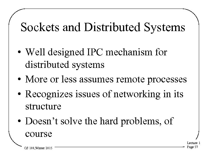 Sockets and Distributed Systems • Well designed IPC mechanism for distributed systems • More
