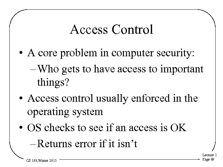 Access Control • A core problem in computer security: – Who gets to have