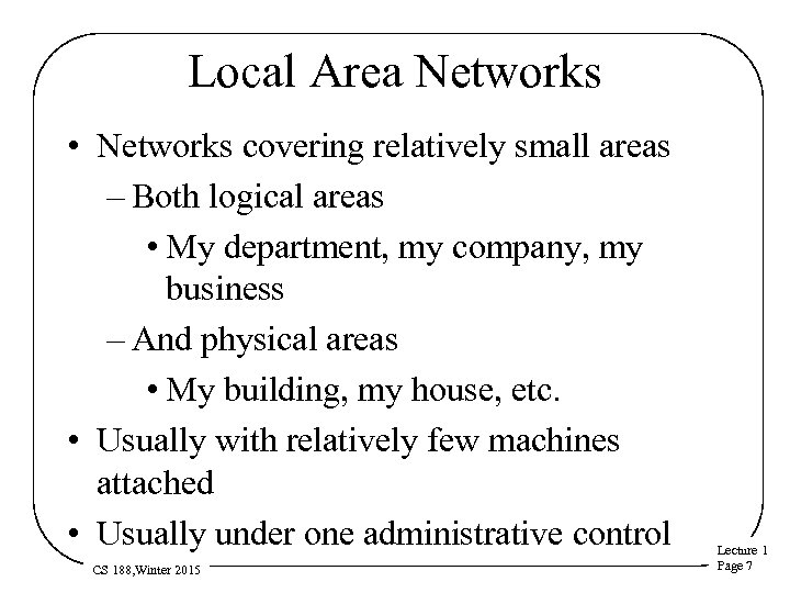 Local Area Networks • Networks covering relatively small areas – Both logical areas •