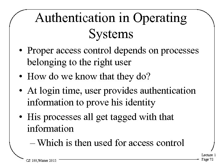 Authentication in Operating Systems • Proper access control depends on processes belonging to the