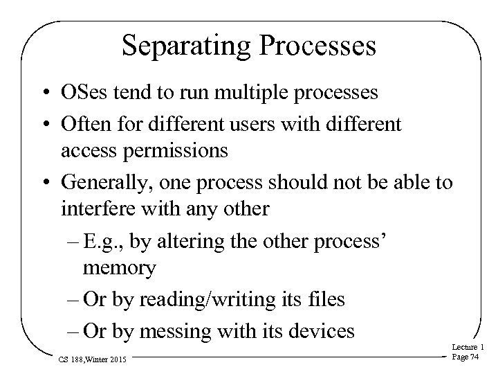 Separating Processes • OSes tend to run multiple processes • Often for different users