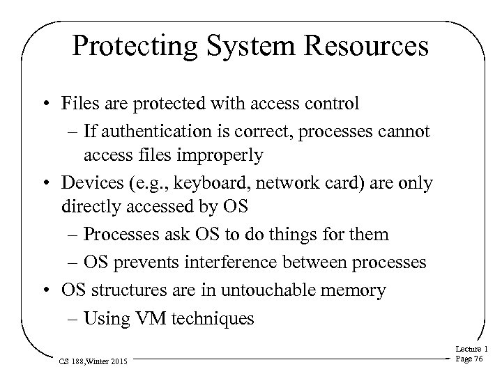 Protecting System Resources • Files are protected with access control – If authentication is
