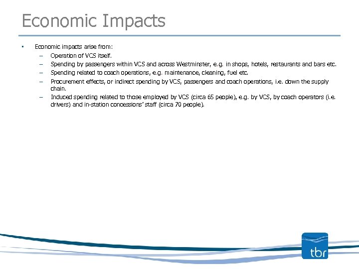Economic Impacts • Economic impacts arise from: – Operation of VCS itself. – Spending
