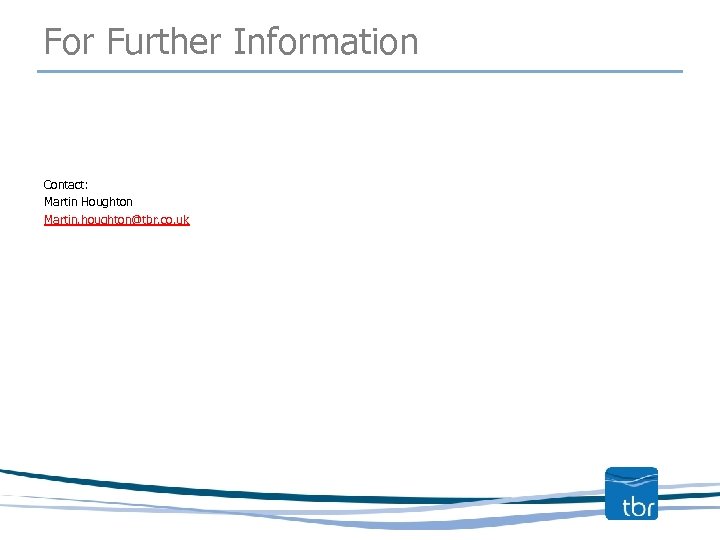 For Further Information Contact: Martin Houghton Martin. houghton@tbr. co. uk 