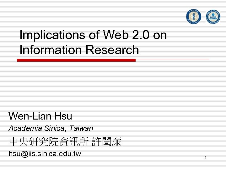 Implications of Web 2. 0 on Information Research Wen-Lian Hsu Academia Sinica, Taiwan 中央研究院資訊所