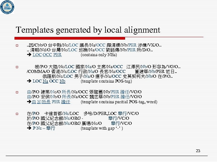 Templates generated by local alignment o . . 因/Cbb/O 台中縣/Nc/LOC 議長/Na/OCC 顏清標/Nb/PER 涉嫌/VK/O. .