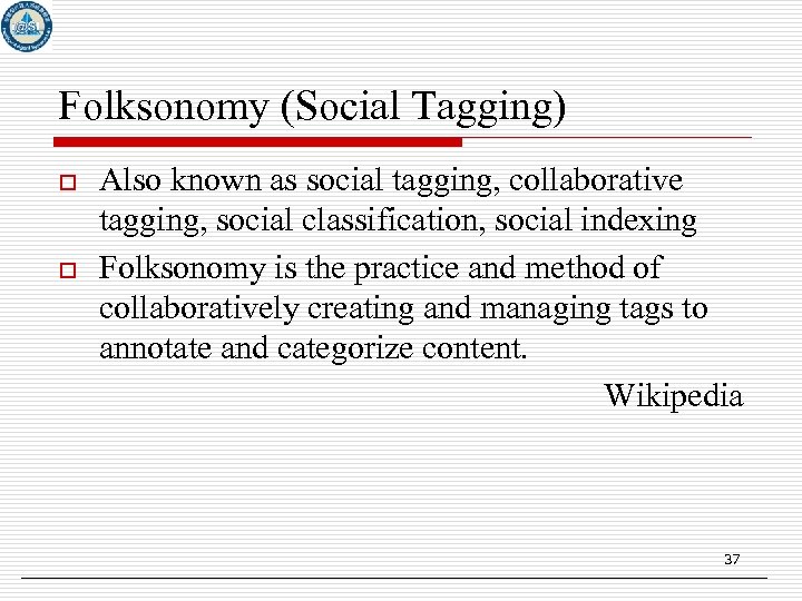 Folksonomy (Social Tagging) o o Also known as social tagging, collaborative tagging, social classification,