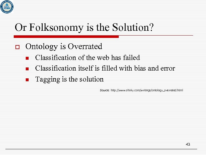 Or Folksonomy is the Solution? o Ontology is Overrated n n n Classification of