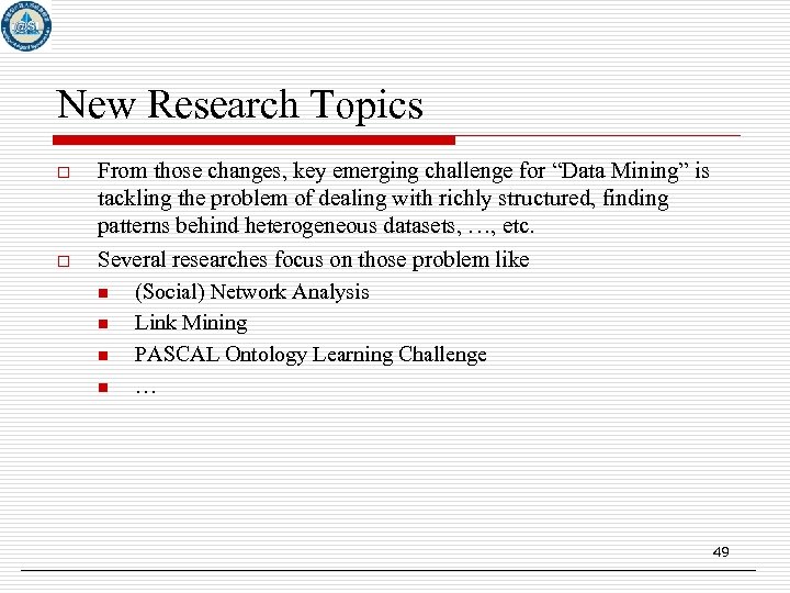 New Research Topics o o From those changes, key emerging challenge for “Data Mining”