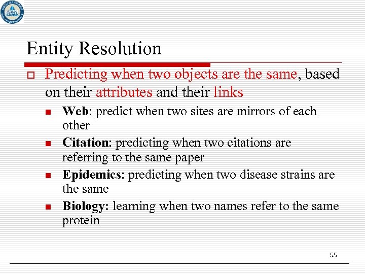 Entity Resolution o Predicting when two objects are the same, based on their attributes