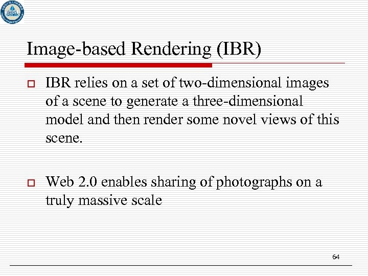 Image-based Rendering (IBR) o IBR relies on a set of two-dimensional images of a