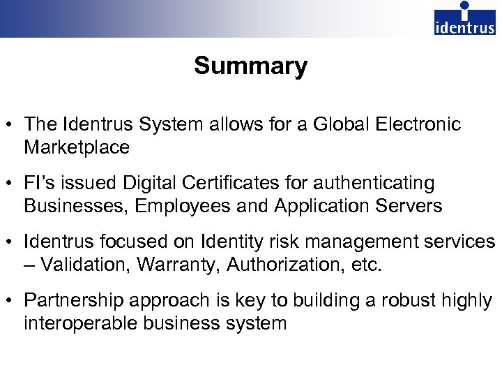 Summary • The Identrus System allows for a Global Electronic Marketplace • FI’s issued