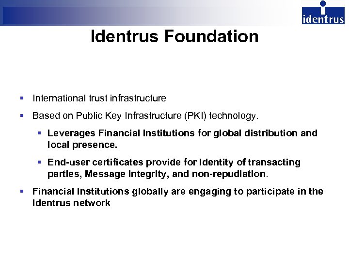Identrus Foundation § International trust infrastructure § Based on Public Key Infrastructure (PKI) technology.