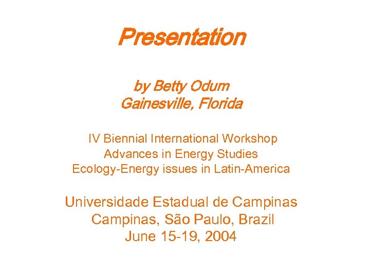 Presentation by Betty Odum Gainesville, Florida IV Biennial International Workshop Advances in Energy Studies