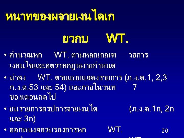 หนาทของผจายเงนไดเก ยวกบ WT. • คำนวณหก WT. ตามหลกเกณฑ วธการ เงอนไขและอตราทกฎหมายกำหนด • นำสง WT. ตามแบบแสดงรายการ (ภ.