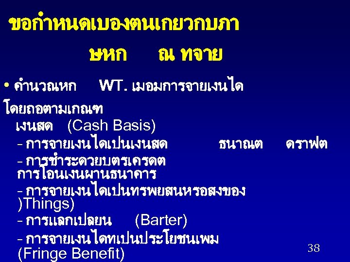 ขอกำหนดเบองตนเกยวกบภา ษหก ณ ทจาย • คำนวณหก WT. เมอมการจายเงนได โดยถอตามเกณฑ เงนสด (Cash Basis) – การจายเงนไดเปนเงนสด