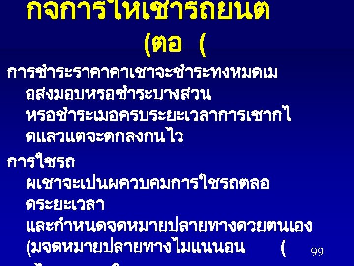 กจการใหเชารถยนต (ตอ ( การชำระราคาคาเชาจะชำระทงหมดเม อสงมอบหรอชำระบางสวน หรอชำระเมอครบระยะเวลาการเชากไ ดแลวแตจะตกลงกนไว การใชรถ ผเชาจะเปนผควบคมการใชรถตลอ ดระยะเวลา และกำหนดจดหมายปลายทางดวยตนเอง (มจดหมายปลายทางไมแนนอน ( 99