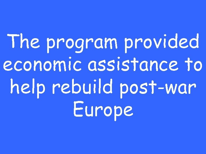 The program provided economic assistance to help rebuild post-war Europe 