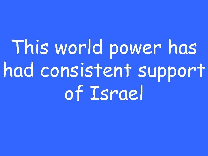 This world power has had consistent support of Israel 