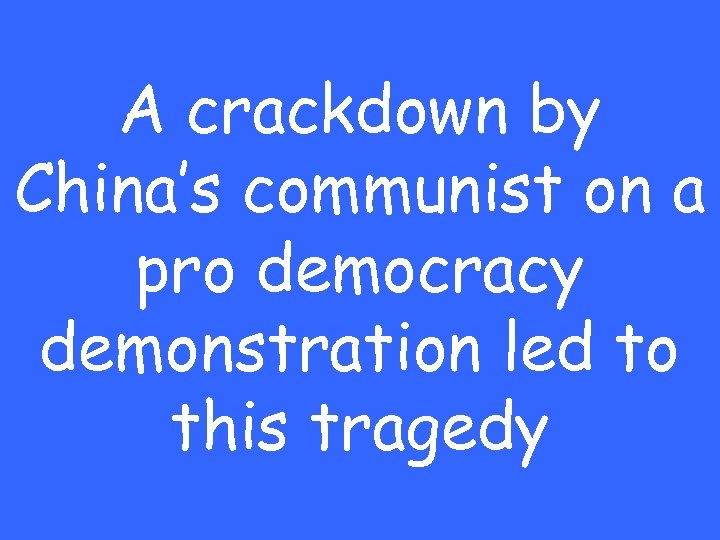 A crackdown by China’s communist on a pro democracy demonstration led to this tragedy