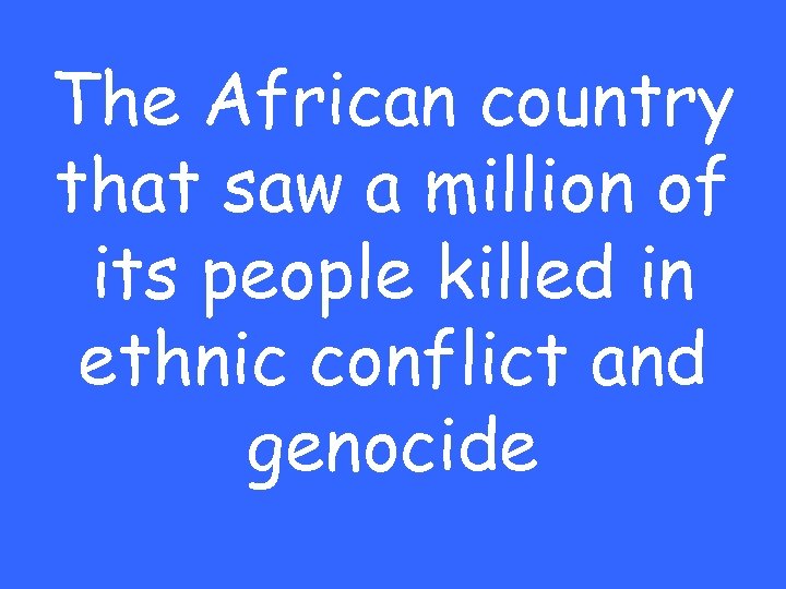 The African country that saw a million of its people killed in ethnic conflict