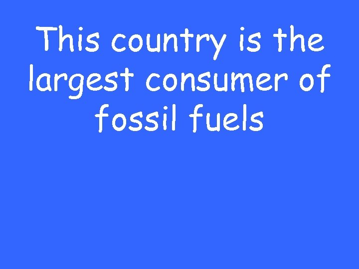 This country is the largest consumer of fossil fuels 