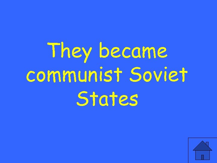 They became communist Soviet States 