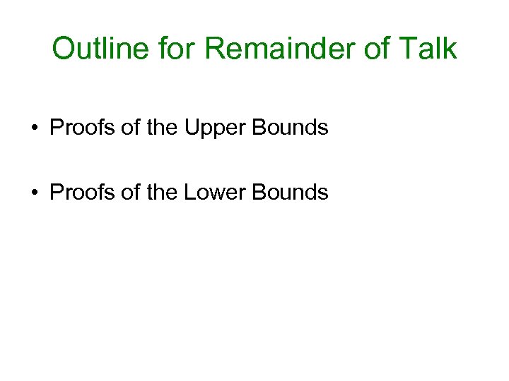 Outline for Remainder of Talk • Proofs of the Upper Bounds • Proofs of