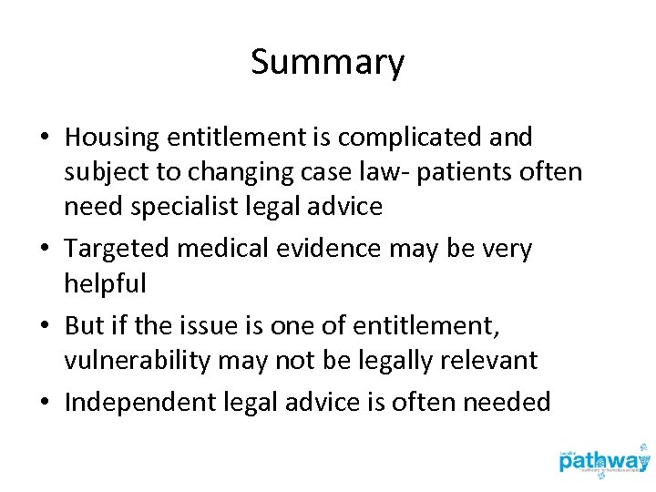 Summary • Housing entitlement is complicated and subject to changing case law- patients often
