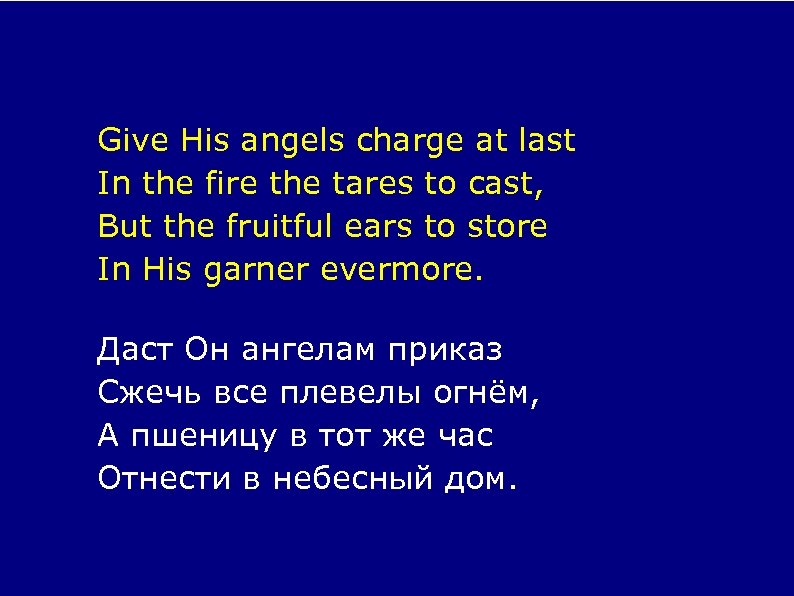 Give His angels charge at last In the fire the tares to cast, But