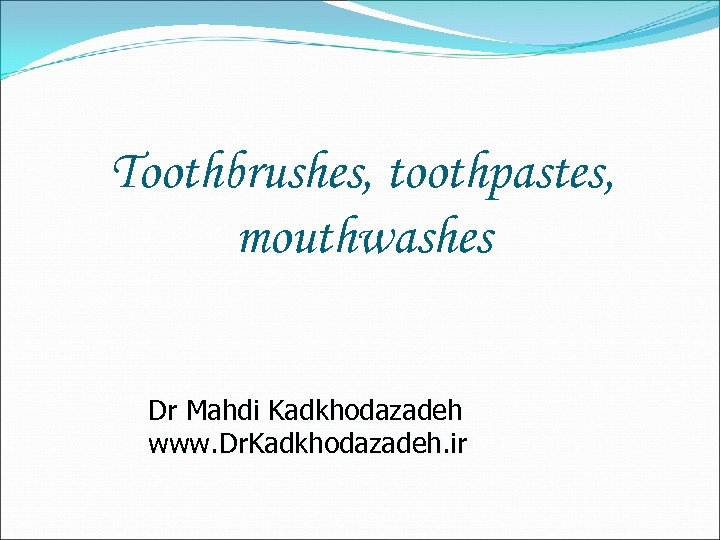 Toothbrushes, toothpastes, mouthwashes Dr Mahdi Kadkhodazadeh www. Dr. Kadkhodazadeh. ir 