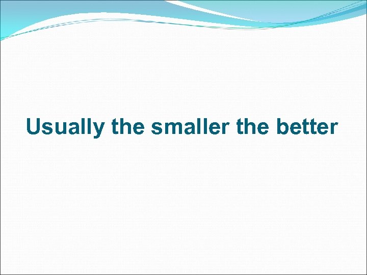 Usually the smaller the better 