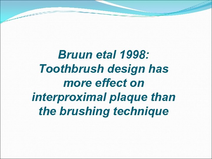 Bruun etal 1998: Toothbrush design has more effect on interproximal plaque than the brushing