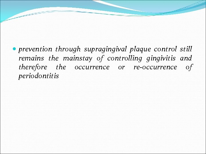  prevention through supragingival plaque control still remains the mainstay of controlling gingivitis and