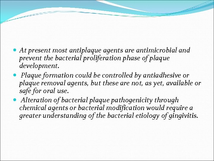  At present most antiplaque agents are antimicrobial and prevent the bacterial proliferation phase