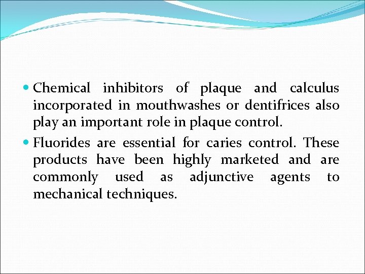 Chemical inhibitors of plaque and calculus incorporated in mouthwashes or dentifrices also play