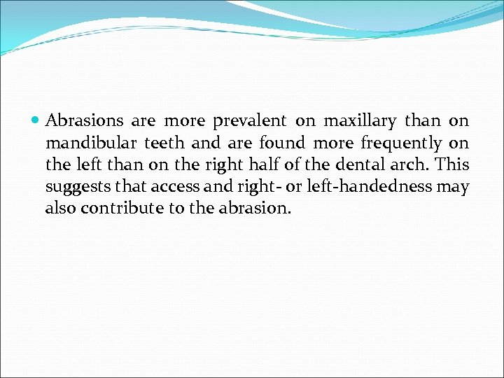  Abrasions are more prevalent on maxillary than on mandibular teeth and are found